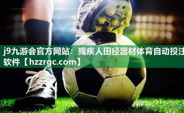 j9九游会官方网站：残疾人田径器材体育自动投注软件