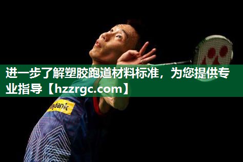 进一步了解塑胶跑道材料标准，为您提供专业指导