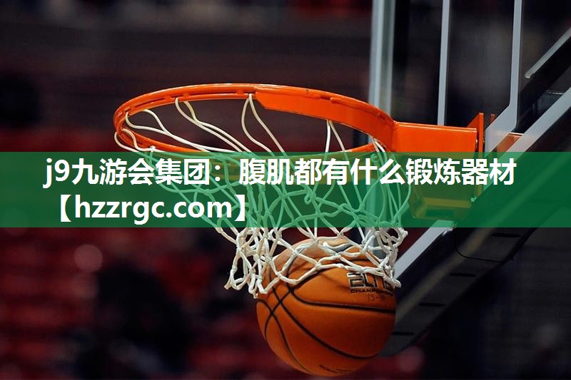 j9九游会集团：腹肌都有什么锻炼器材