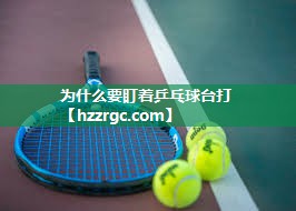 为什么要盯着乒乓球台打