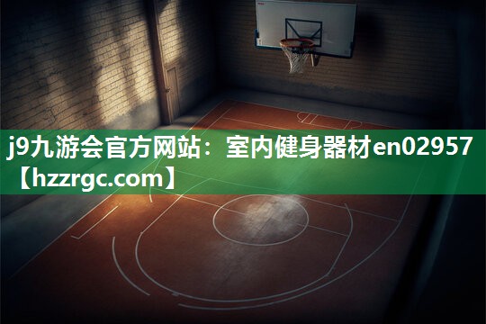 j9九游会官方网站：室内健身器材en02957