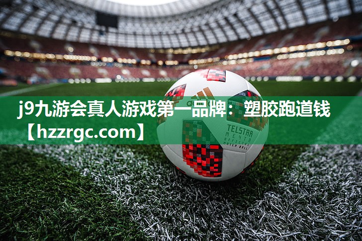 j9九游会真人游戏第一品牌：塑胶跑道钱