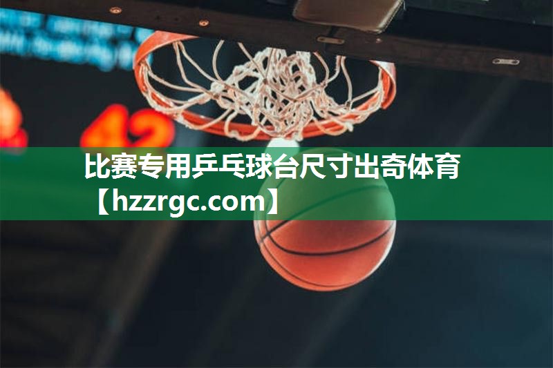 比赛专用乒乓球台尺寸出奇体育