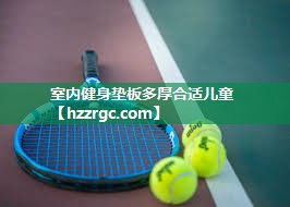 室内健身垫板多厚合适儿童 室内健身垫板多厚合适儿童