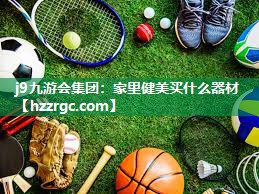 家里健美买什么器材 家里健美买什么器材