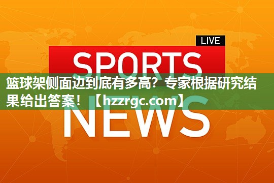 篮球架侧面边到底有多高?专家根据研究结果给出答案! 篮球架侧面边到底有多高?专家根据研究结果给出答案!