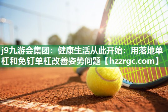 健康生活从此开始:用落地单杠和免钉单杠改善姿势问题 健康生活从此开始:用落地单杠和免钉单杠改善姿势问题