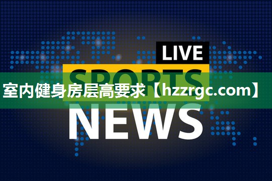 室内健身房层高要求 室内健身房层高要求