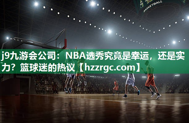 NBA选秀究竟是幸运，还是实力？篮球迷的热议