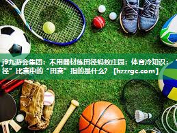 不用器材练田径蚂蚁庄园:体育冷知识:“田径”比赛中的“田赛”指的是什么? 不用器材练田径蚂蚁庄园:体育冷知识:“田径”比赛中的“田赛”指的是什么?