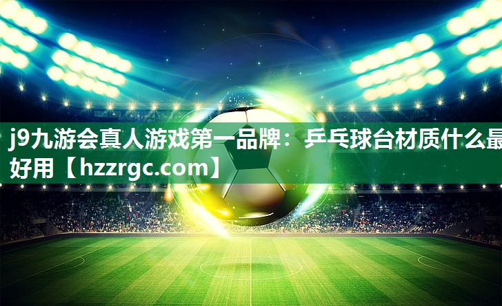 乒乓球台材质什么最好用 乒乓球台材质什么最好用
