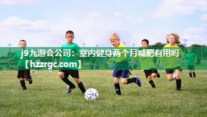 室内健身两个月减肥有用吗 室内健身两个月减肥有用吗