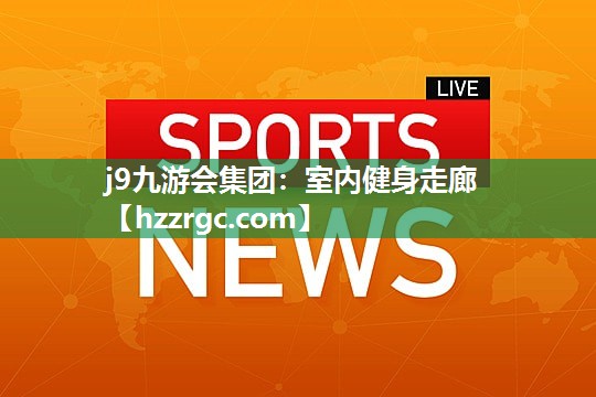 j9九游会集团：室内健身走廊