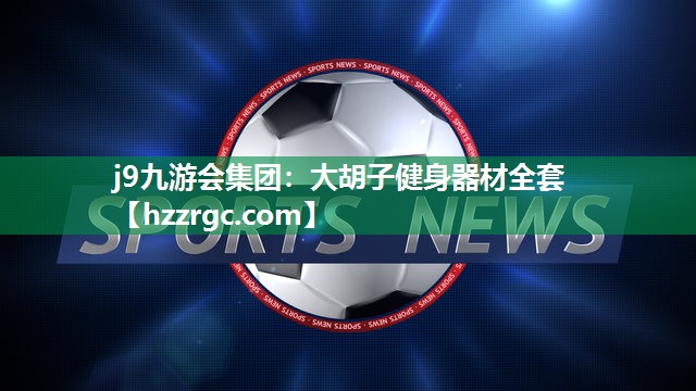 j9九游会集团：大胡子健身器材全套