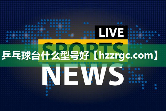 乒乓球台什么型号好 乒乓球台什么型号好