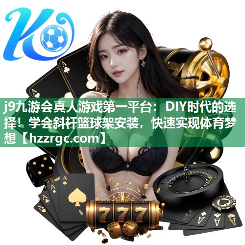 DIY时代的选择!学会斜杆篮球架安装,快速实现体育梦想 DIY时代的选择!学会斜杆篮球架安装,快速实现体育梦想