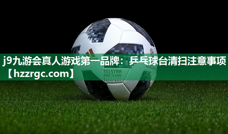 乒乓球台清扫注意事项 乒乓球台清扫注意事项
