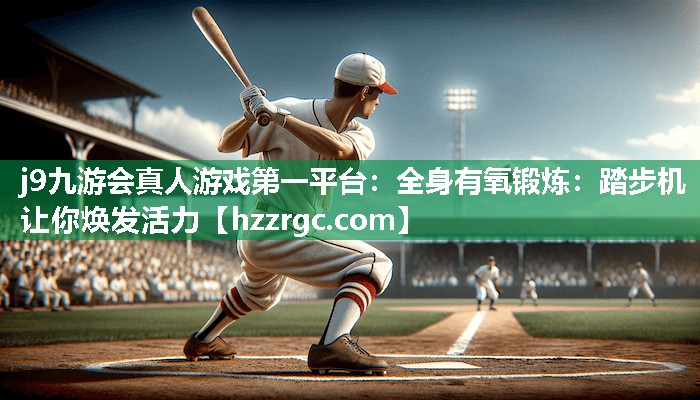 全身有氧锻炼:踏步机让你焕发活力 全身有氧锻炼:踏步机让你焕发活力