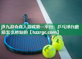 乒乓球台磨损怎么修复的 乒乓球台磨损怎么修复的