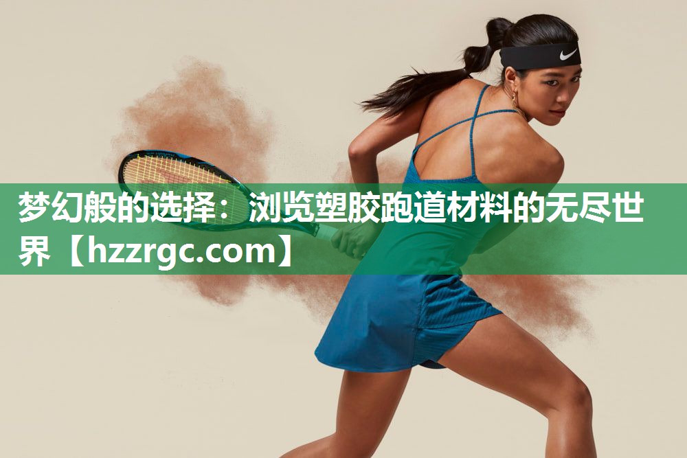梦幻般的选择:浏览塑胶跑道材料的无尽世界 梦幻般的选择:浏览塑胶跑道材料的无尽世界