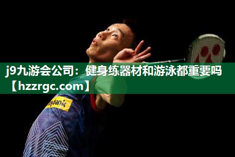 健身练器材和游泳都重要吗 健身练器材和游泳都重要吗